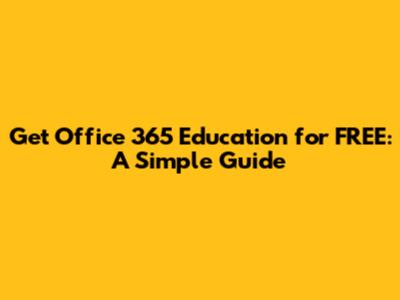 Get Office 365 Education for FREE: A Simple Guide