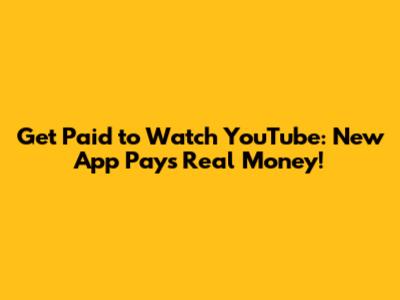 Get Paid to Watch YouTube: New App Pays Real Money!