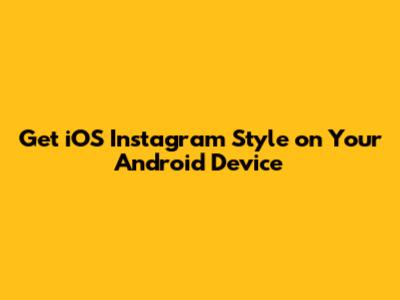 Get iOS Instagram Style on Your Android Device