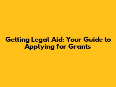 Getting Legal Aid: Your Guide to Applying for Grants