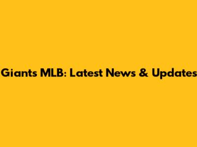Giants MLB: Latest News & Updates
