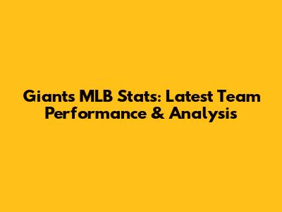 Giants MLB Stats: Latest Team Performance & Analysis