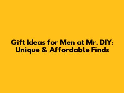 Gift Ideas for Men at Mr. DIY: Unique & Affordable Finds