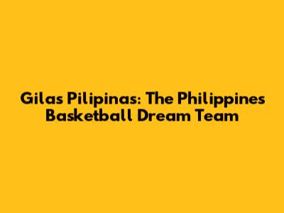 Gilas Pilipinas: The Philippines' Basketball Dream Team