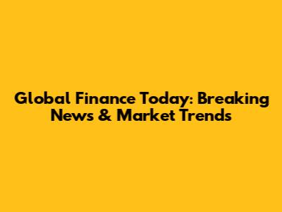 Global Finance Today: Breaking News & Market Trends
