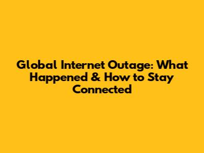 Global Internet Outage: What Happened & How to Stay Connected