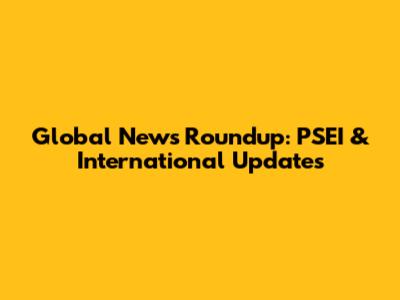 Global News Roundup: PSEI & International Updates