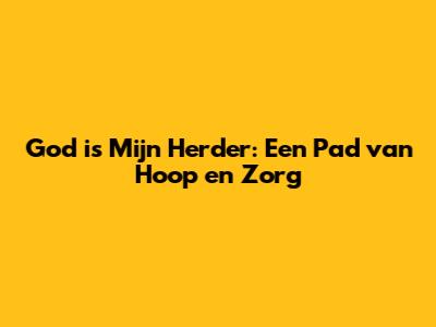God is Mijn Herder: Een Pad van Hoop en Zorg
