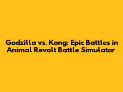 Godzilla vs. Kong: Epic Battles in Animal Revolt Battle Simulator