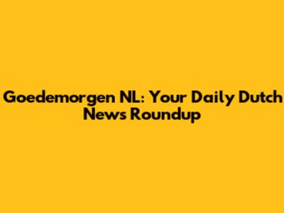 Goedemorgen NL: Your Daily Dutch News Roundup