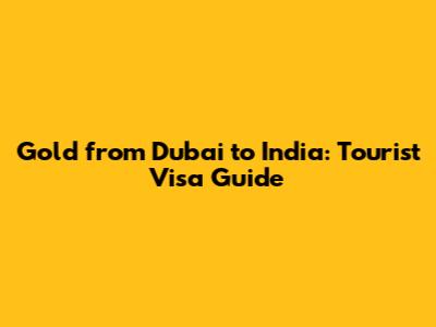 Gold from Dubai to India: Tourist Visa Guide