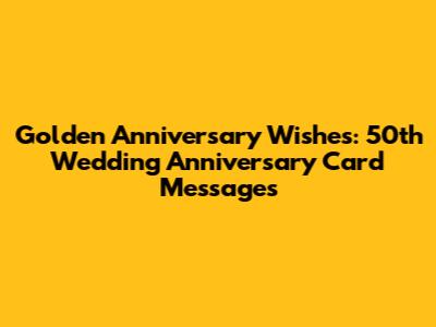 Golden Anniversary Wishes: 50th Wedding Anniversary Card Messages