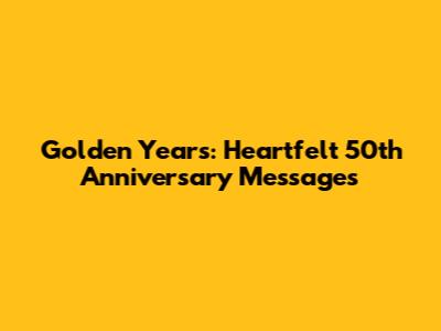 Golden Years: Heartfelt 50th Anniversary Messages