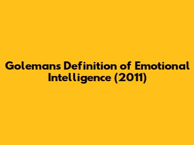 Goleman's Definition of Emotional Intelligence (2011)