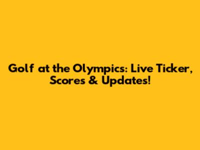 Golf at the Olympics: Live Ticker, Scores & Updates!