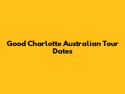 Good Charlotte Australian Tour Dates