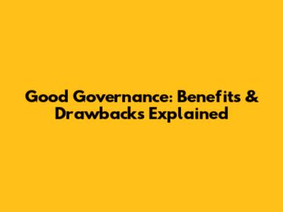 Good Governance: Benefits & Drawbacks Explained