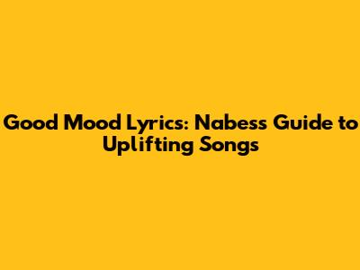 Good Mood Lyrics: Nabes's Guide to Uplifting Songs