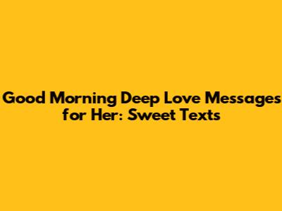 Good Morning Deep Love Messages for Her: Sweet Texts