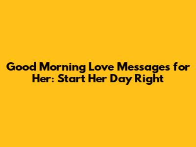 Good Morning Love Messages for Her: Start Her Day Right