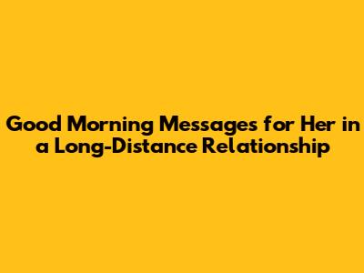 Good Morning Messages for Her in a Long-Distance Relationship