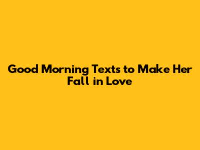 Good Morning Texts to Make Her Fall in Love