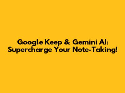 Google Keep & Gemini AI: Supercharge Your Note-Taking!