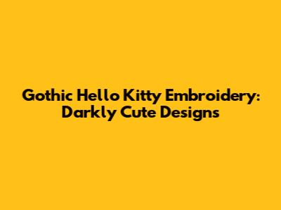 Gothic Hello Kitty Embroidery: Darkly Cute Designs
