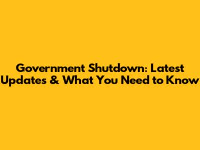 Government Shutdown: Latest Updates & What You Need to Know
