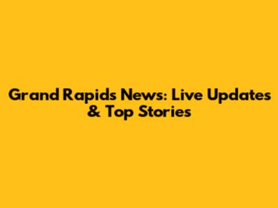Grand Rapids News: Live Updates & Top Stories