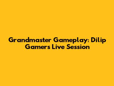 Grandmaster Gameplay: Dilip Gamer's Live Session