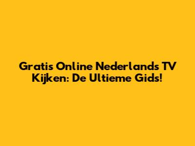 Gratis Online Nederlands TV Kijken: De Ultieme Gids!