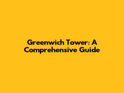 Greenwich Tower: A Comprehensive Guide