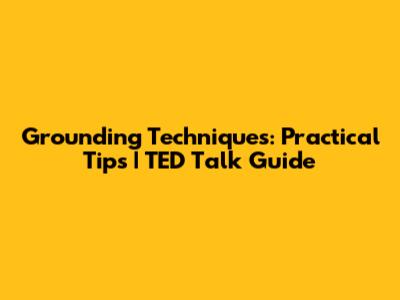 Grounding Techniques: Practical Tips | TED Talk Guide