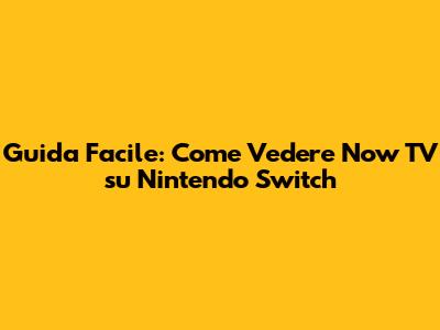 Guida Facile: Come Vedere Now TV su Nintendo Switch
