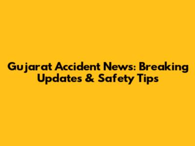 Gujarat Accident News: Breaking Updates & Safety Tips