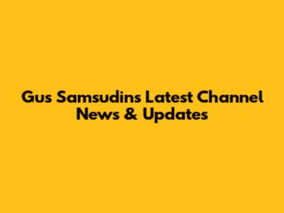 Gus Samsudin's Latest Channel News & Updates