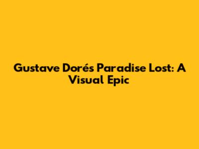 Gustave Doré's 'Paradise Lost': A Visual Epic