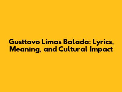 Gusttavo Lima's 'Balada': Lyrics, Meaning, and Cultural Impact