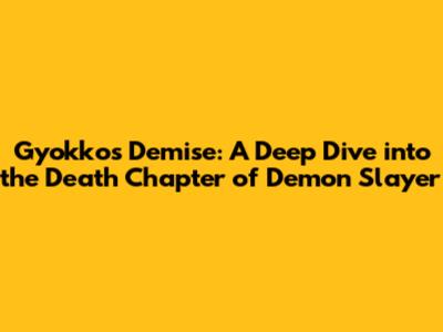 Gyokko's Demise: A Deep Dive into the Death Chapter of Demon Slayer