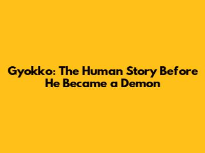 Gyokko: The Human Story Before He Became a Demon