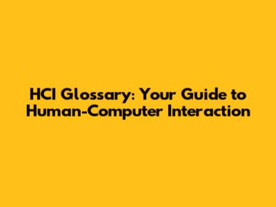 HCI Glossary: Your Guide to Human-Computer Interaction