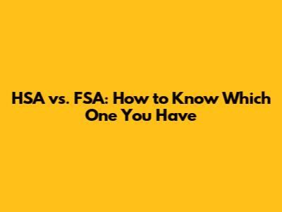 HSA vs. FSA: How to Know Which One You Have