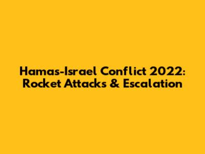 Hamas-Israel Conflict 2022: Rocket Attacks & Escalation