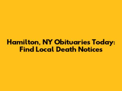 Hamilton, NY Obituaries Today: Find Local Death Notices