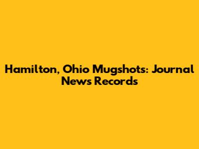 Hamilton, Ohio Mugshots: Journal News Records