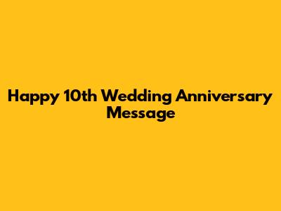 Happy 10th Wedding Anniversary Message