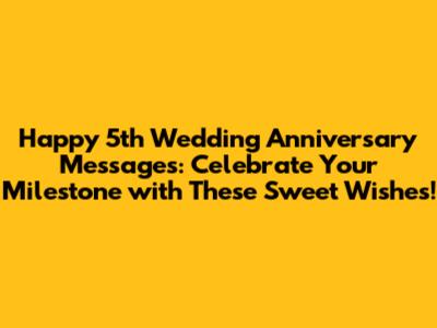 Happy 5th Wedding Anniversary Messages: Celebrate Your Milestone with These Sweet Wishes!