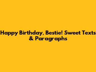 Happy Birthday, Bestie! Sweet Texts & Paragraphs