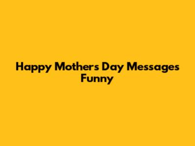 Happy Mother's Day Messages Funny